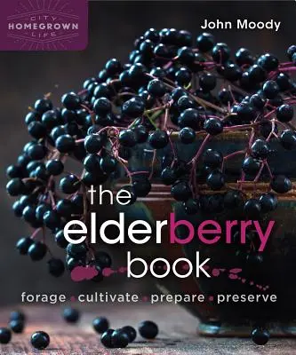 El libro del saúco: Forraje, cultivo, preparación y conservación - The Elderberry Book: Forage, Cultivate, Prepare, Preserve