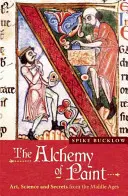 La alquimia de la pintura: Arte, ciencia y secretos de la Edad Media - The Alchemy of Paint: Art, Science and Secrets from the Middle Ages