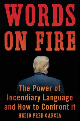 Palabras en llamas: El poder del lenguaje incendiario y cómo enfrentarse a él - Words on Fire: The Power of Incendiary Language and How to Confront It