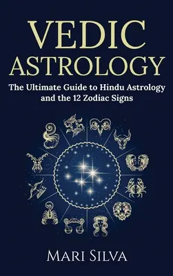 Astrología Védica: La guía definitiva de la astrología hindú y los 12 signos del zodiaco - Vedic Astrology: The Ultimate Guide to Hindu Astrology and the 12 Zodiac Signs