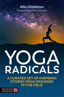 Yoga Radicals: Un conjunto de historias inspiradoras de pioneros en este campo - Yoga Radicals: A Curated Set of Inspiring Stories from Pioneers in the Field