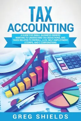 Contabilidad fiscal: Guía para propietarios de pequeñas empresas que desean comprender las deducciones fiscales y los impuestos relacionados con las nóminas, las sociedades de responsabilidad limitada y las sociedades de autoempleo. - Tax Accounting: A Guide for Small Business Owners Wanting to Understand Tax Deductions, and Taxes Related to Payroll, LLCs, Self-Emplo