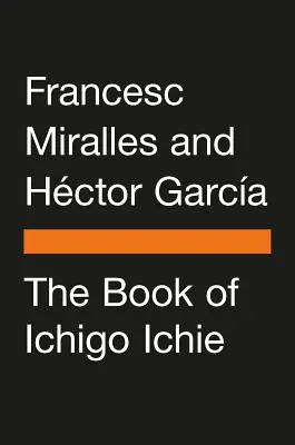 El Libro de Ichigo Ichie: El Arte de Aprovechar Cada Momento a la Manera Japonesa - The Book of Ichigo Ichie: The Art of Making the Most of Every Moment, the Japanese Way