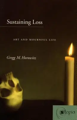 Sostener la pérdida: arte y vida en duelo - Sustaining Loss: Art and Mournful Life