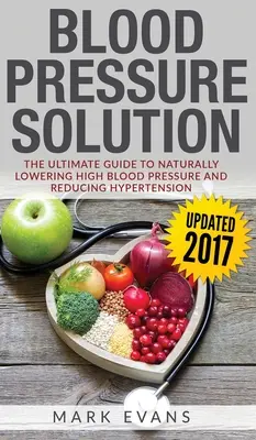 Presión arterial: Solución para la presión arterial: La guía definitiva para bajar naturalmente la tensión arterial alta y reducir la hipertensión (Blood - Blood Pressure: Blood Pressure Solution: The Ultimate Guide to Naturally Lowering High Blood Pressure and Reducing Hypertension (Blood