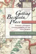 Volviendo al lugar, segunda edición: Hacia una comprensión renovada del lugar-mundo - Getting Back Into Place, Second Edition: Toward a Renewed Understanding of the Place-World