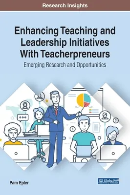 Mejora de las iniciativas de enseñanza y liderazgo con los emprendedores docentes: Investigación y oportunidades emergentes - Enhancing Teaching and Leadership Initiatives With Teacherpreneurs: Emerging Research and Opportunities