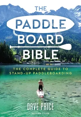 La Biblia del Paddleboard: La guía completa del surf de remo - The Paddleboard Bible: The Complete Guide to Stand-Up Paddleboarding