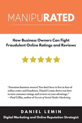 Manipulados: Cómo pueden combatir los empresarios las valoraciones y reseñas fraudulentas en línea - Manipurated: How Business Owners Can Fight Fraudulent Online Ratings and Reviews