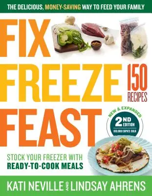 Fix, Freeze, Feast, 2ª Edición: La forma deliciosa y económica de alimentar a su familia; llene su congelador de comidas listas para cocinar; 150 recetas - Fix, Freeze, Feast, 2nd Edition: The Delicious, Money-Saving Way to Feed Your Family; Stock Your Freezer with Ready-To-Cook Meals; 150 Recipes