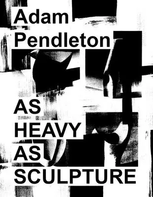 Adam Pendleton Tan pesado como una escultura - Adam Pendleton: As Heavy as Sculpture