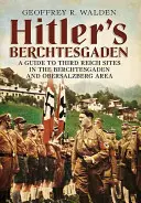El Berchtesgaden de Hitler: Guía de lugares del Tercer Reich en la zona de Berchtesgaden y Obersalzberg - Hitler's Berchtesgaden: A Guide to Third Reich Sites in the Berchtesgaden and Obersalzberg Area