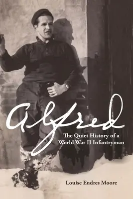 Alfred: La silenciosa historia de un soldado de infantería de la Segunda Guerra Mundial - Alfred: The Quiet History of a World War II Infantryman