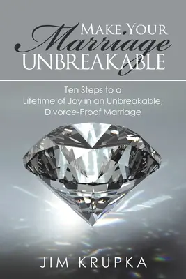 Haga que su matrimonio sea irrompible: Diez pasos para una vida de alegría en un matrimonio inquebrantable y a prueba de divorcios - Make Your Marriage Unbreakable: Ten Steps to a Lifetime of Joy in an Unbreakable, Divorce-Proof Marriage