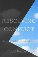 Resolviendo conflictos: Cómo hacer, perturbar y mantener la paz - Resolving Conflict: How to Make, Disturb, and Keep Peace