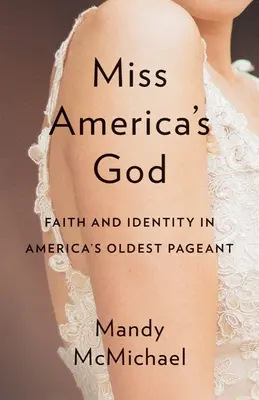 El Dios de Miss América: Fe e identidad en el concurso más antiguo de Estados Unidos - Miss America's God: Faith and Identity in America's Oldest Pageant