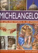 Miguel Ángel: Su vida y su obra en 500 imágenes: Una exploración ilustrada del artista, su vida y su contexto, con una galería de más de 200 grandes obras - Michelangelo: His Life and Works in 500 Images: An Illustrated Exploration of the Artist, His Life and Context, with a Gallery of Over 200 Great Works