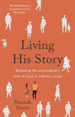 Vivir su historia: Revelando el extraordinario amor de Dios en formas ordinarias: Libro de Cuaresma 2021 del Arzobispo de Canterbury - Living His Story: Revealing the extraordinary love of God in ordinary ways: The Archbishop of Canterbury's Lent Book 2021