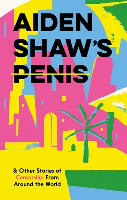 El pene de Aiden Shaw y otras historias de censura en todo el mundo - Aiden Shaw's Penis & Other Stories of Censorship from Around the World