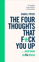 Cuatro pensamientos que te fastidian... y cómo solucionarlos - Reconfigura tu forma de pensar en seis semanas con REBT - Four Thoughts That F*ck You Up ... and How to Fix Them - Rewire how you think in six weeks with REBT