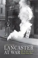 Lancaster en guerra: la vida en la ciudad durante la Segunda Guerra Mundial - Lancaster at War - life in the city in World War Two