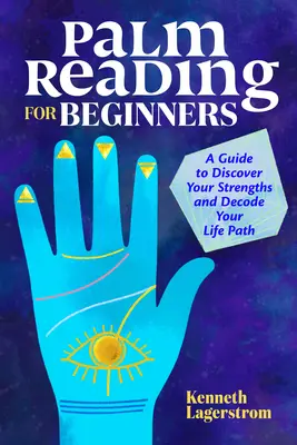 Lectura de la mano para principiantes: Guía para descubrir sus puntos fuertes y descifrar su trayectoria vital - Palm Reading for Beginners: A Guide to Discovering Your Strengths and Decoding Your Life Path