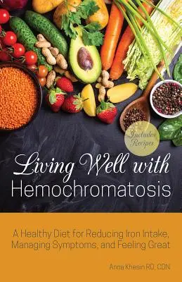 Vivir bien con hemocromatosis: Una dieta sana para reducir la ingesta de hierro, controlar los síntomas y sentirse bien - Living Well with Hemochromatosis: A Healthy Diet for Reducing Iron Intake, Managing Symptoms, and Feeling Great