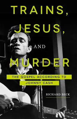 Trenes, Jesús y asesinatos: El Evangelio según Johnny Cash - Trains, Jesus, and Murder: The Gospel According to Johnny Cash