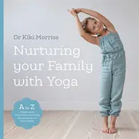 Nutre a tu familia con el yoga - Una A-Z de posturas de yoga, meditaciones, respiraciones y juegos para toda la familia - Nurturing Your Family With Yoga - An A-Z of yoga poses, meditations, breathing and games for the whole family