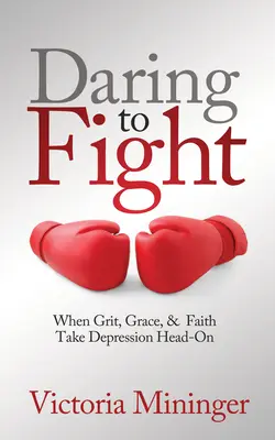 Atreverse a luchar: Cuando el valor, la gracia y la fe se enfrentan a la depresión - Daring to Fight: When Grit, Grace, & Faith Take Depression Head-On