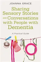 Compartir historias y conversaciones sensoriales con personas con demencia: Guía práctica - Sharing Sensory Stories and Conversations with People with Dementia: A Practical Guide