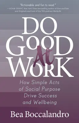 Hacer el bien en el trabajo: cómo los actos sencillos de propósito social impulsan el éxito y el bienestar - Do Good at Work: How Simple Acts of Social Purpose Drive Success and Wellbeing
