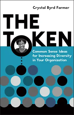 La ficha: Ideas de sentido común para aumentar la diversidad en su organización - The Token: Common Sense Ideas for Increasing Diversity in Your Organization