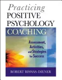 Practicando el Coaching de Psicología Positiva: Evaluación, Actividades y Estrategias para el Éxito - Practicing Positive Psychology Coaching: Assessment, Activities and Strategies for Success