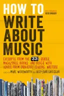 Cómo escribir sobre música: Extractos de la serie 33 1/3, revistas, libros y blogs con consejos de escritores líderes de la industria - How to Write about Music: Excerpts from the 33 1/3 Series, Magazines, Books and Blogs with Advice from Industry-Leading Writers