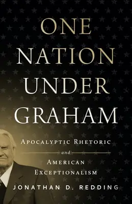 Una nación bajo Graham: Retórica apocalíptica y excepcionalismo estadounidense - One Nation Under Graham: Apocalyptic Rhetoric and American Exceptionalism