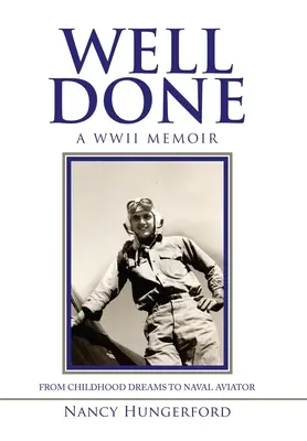 Well Done: Una memoria de la Segunda Guerra Mundial, de los sueños de la infancia a aviador naval - Well Done: A Wwii Memoir from Childhood Dreams to Naval Aviator