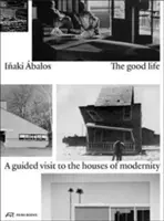 La buena vida: Una visita guiada a las casas de la modernidad - The Good Life: A Guided Visit to the Houses of Modernity