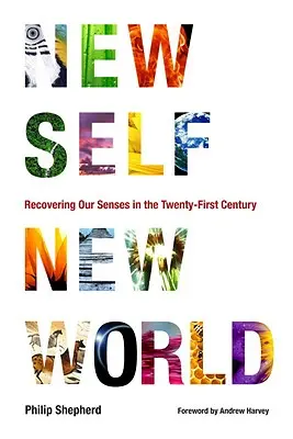 Nuevo yo, nuevo mundo: Recuperar nuestros sentidos en el siglo XXI - New Self, New World: Recovering Our Senses in the Twenty-First Century