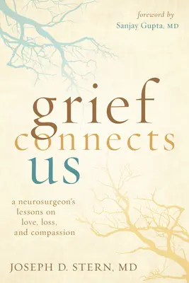 El dolor nos une: Lecciones de un neurocirujano sobre el amor, la pérdida y la compasión - Grief Connects Us: A Neurosurgeon's Lessons on Love, Loss, and Compassion