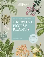 Guía del jardinero de Kew para el cultivo de plantas de interior: El arte y la ciencia de cultivar tus propias plantas de interior - The Kew Gardener's Guide to Growing House Plants: The Art and Science to Grow Your Own House Plants