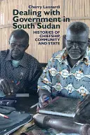 Dealing with Government in South Sudan: Historias de jefatura, comunidad y Estado - Dealing with Government in South Sudan: Histories of Chiefship, Community and State