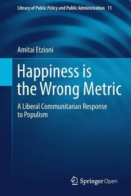 La felicidad es la métrica equivocada: Una respuesta comunitaria liberal al populismo - Happiness Is the Wrong Metric: A Liberal Communitarian Response to Populism