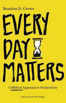 Cada día es importante: Un enfoque bíblico de la productividad - Every Day Matters: A Biblical Approach to Productivity