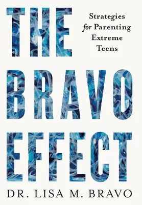 El efecto BRAVO: Estrategias para criar adolescentes extremos - The BRAVO Effect: Strategies for Parenting Extreme Teens