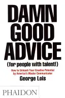 Maldito buen consejo (¡para gente con talento!) - Cómo dar rienda suelta a tu potencial creativo por el Maestro Comunicador de América, George Lois - Damn Good Advice (For People with Talent!) - How To Unleash Your Creative Potential by America's Master Communicator, George Lois