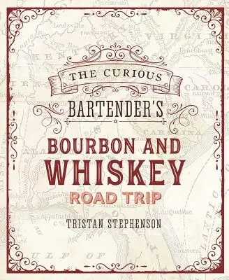 The Curious Bartender's Whiskey Road Trip: Un recorrido de costa a costa por las destilerías de whisky más apasionantes de EE.UU., desde pequeñas operaciones artesanales. - The Curious Bartender's Whiskey Road Trip: A Coast to Coast Tour of the Most Exciting Whiskey Distilleries in the Us, from Small-Scale Craft Operation