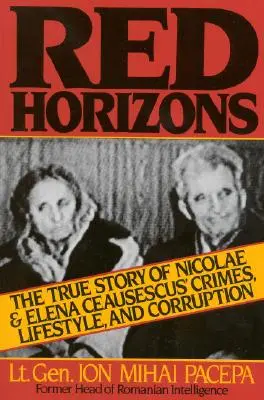 Horizontes rojos: La verdadera historia de los crímenes, el estilo de vida y la corrupción de Nicolae y Elena Ceausescus - Red Horizons: The True Story of Nicolae and Elena Ceausescus' Crimes, Lifestyle, and Corruption