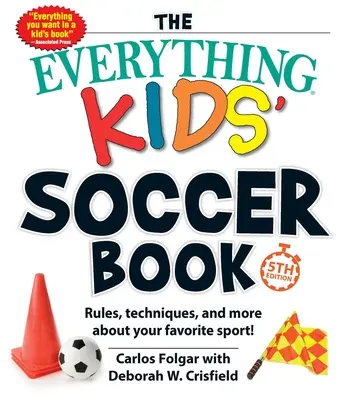 The Everything Kids' Soccer Book, 5ª edición: Reglas, técnicas y más sobre tu deporte favorito - The Everything Kids' Soccer Book, 5th Edition: Rules, Techniques, and More about Your Favorite Sport!