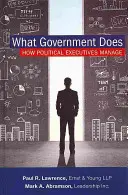 Lo que hace el gobierno: Cómo gestionan los ejecutivos políticos - What Government Does: How Political Executives Manage